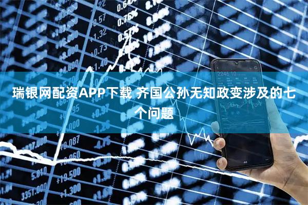 瑞银网配资APP下载 齐国公孙无知政变涉及的七个问题